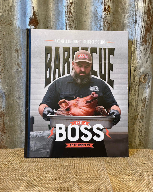 Barbecue Like a Boss - A Complete "How to Barbecue" Guide By Pitmaster Adam Roberts
